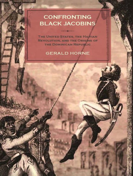 Confronting Black Jacobins: the U.S., Haitian Revolution, and Origins of Dominican Republic