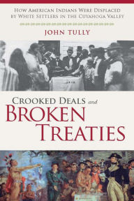 Title: Crooked Deals and Broken Treaties: How American Indians were Displaced by White Settlers in the Cuyahoga Valley, Author: John Tully