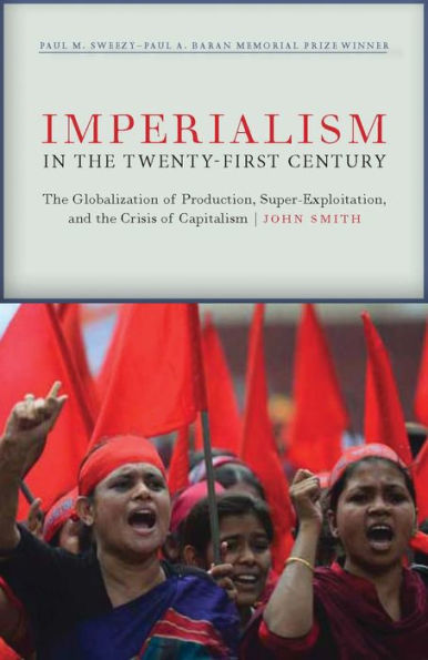 Imperialism the Twenty-First Century: Globalization, Super-Exploitation, and Capitalism's Final Crisis