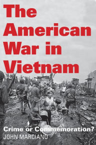 Title: The American War in Vietnam: Crime or Commemoration?, Author: John Marciano