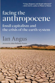 Title: Facing the Anthropocene: Fossil Capitalism and the Crisis of the Earth System, Author: Ian Angus