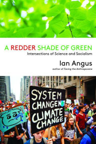 Title: A Redder Shade of Green: Intersections of Science and Socialism, Author: Ian Angus