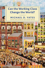 Title: Can the Working Class Change the World?, Author: Michael D. Yates