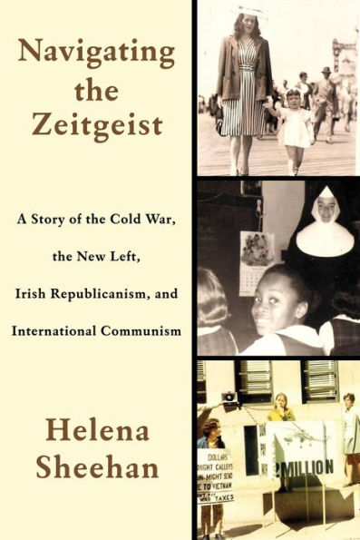 Navigating the Zeitgeist: A Story of Cold War, New Left, Irish Republicanism, and International Communism