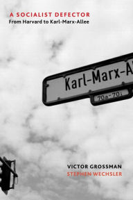 Title: A Socialist Defector: From Harvard to Karl-Marx-Allee, Author: Victor Grossman