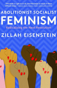 Title: Abolitionist Socialist Feminism: Radicalizing the Next Revolution, Author: Zillah Eisenstein