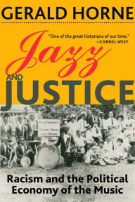 Title: Jazz and Justice: Racism and the Political Economy of the Music, Author: Gerald Horne