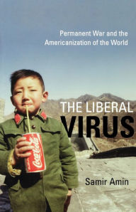 Title: The Liberal Virus: Permanent War and the Americanization of the World, Author: Samir Amin