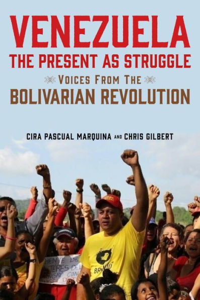 Venezuela, the Present as Struggle: Voices from Bolivarian Revolution