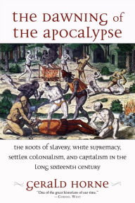 Mobile books download The Dawning of the Apocalypse: The Roots of Slavery, White Supremacy, Settler Colonialism, and Capitalism in the Long Sixteenth Century