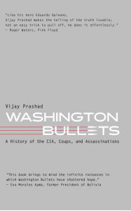 Title: Washington Bullets: A History of the CIA, Coups, and Assassinations, Author: Vijay Prashad