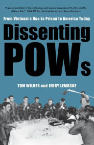 Title: Dissenting POWs: From Vietnam's Hoa Lo Prison to America Today, Author: Tom Wilber