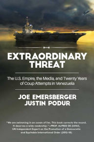 Title: Extraordinary Threat: The U.S. Empire, the Media, and Twenty Years of Coup Attempts in Venezuela, Author: Justin Podur