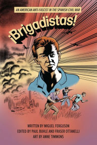 Title: ¡Brigadistas!: An American Anti-Fascist in the Spanish Civil War, Author: Miguel Ferguson