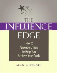 Title: The Influence Edge: How to Persuade Others to Help You Achieve Your Goals / Edition 1, Author: Alan A. Vengel