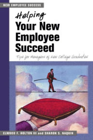 Title: Helping Your New Employee Succeed: Tips for Managers of New College Graduates, Author: Elwood F. Holton