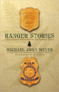 Title: Ranger Stories: True Stories Behind the Ranger Image, Author: Michael John Meyer