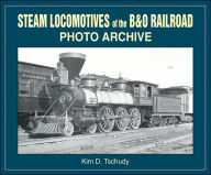 Title: Steam Locomotives of B & O Railroad Photo Archive, Author: Kim D Tschudy