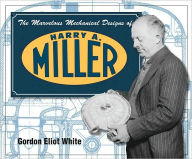 Title: Marvelous Mechanical Designs of Harry A. Miller, Author: Gordon Eliot White