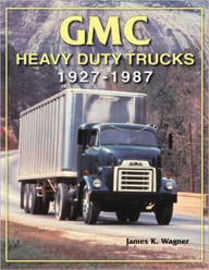 Title: GMC Heavy-Duty Trucks 1927-1987, Author: James K. Wagner