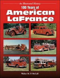 Title: 100 Years of American LaFrance, Author: Walter McCall