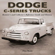 Title: Dodge C-Series Trucks: A Restorer's and Collector's Reference Guide and History, Author: Don Bunn