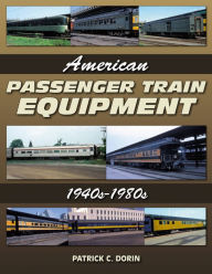 Title: American Passenger Train Equipment: 1940s-1980s, Author: Patrick C Dorin