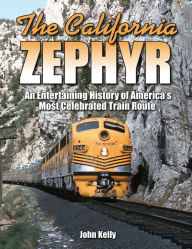 Title: The California Zephyr: An Entertaining History of America's Most Celebrated Train Route, Author: John Kelly