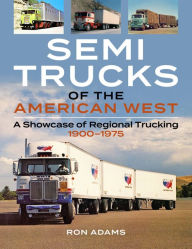 Forums books download Semi Trucks of the West: A Showcase of Regional Trucking and Unique Big Rigs 1900-1975