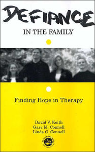 Title: Defiance in the Family: Finding Hope in Therapy, Author: David V. Keith