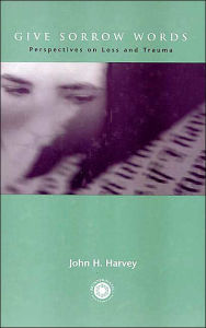 Title: Give Sorrow Words: Perspectives on Loss and Trauma / Edition 1, Author: John H. Harvey