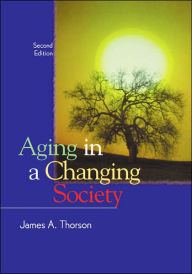 Title: Aging in a Changing Society / Edition 2, Author: James Thorson