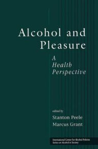 Title: Alcohol and Pleasure: A Health Perspective / Edition 1, Author: Stanton Peele
