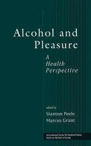 Title: Alcohol and Pleasure: A Health Perspective / Edition 1, Author: Stanton Peele