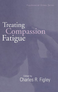 Title: Treating Compassion Fatigue / Edition 1, Author: Charles R. Figley