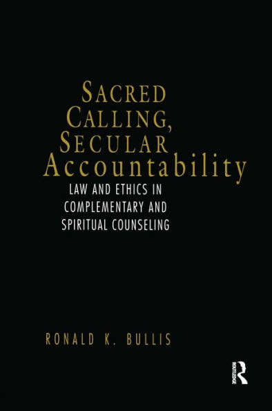Sacred Calling, Secular Accountability: Law and Ethics in Complementary and Spiritual Counseling / Edition 1