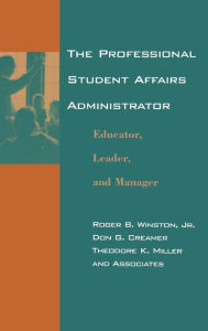 Title: The Professional Student Affairs Administrator: Educator, Leader, and Manager / Edition 1, Author: Roger B. Winston