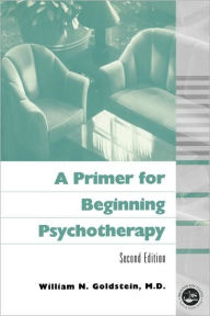 Title: A Primer for Beginning Psychotherapy / Edition 2, Author: William N. Goldstein