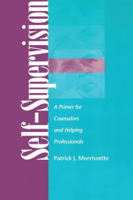 Title: Self Supervision: A Primer for Counselors and Human Service Professionals / Edition 1, Author: Patrick J. Morrissette