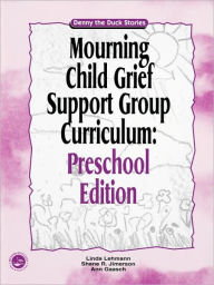 Title: Mourning Child Grief Support Group Curriculum: Pre-School Edition: Denny the Duck Stories, Author: Linda Lehmann