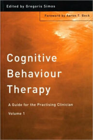 Title: Cognitive Behaviour Therapy: A Guide for the Practising Clinician, Volume 1 / Edition 1, Author: Gregoris Simos
