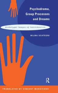 Title: Psychodrama, Group Processes and Dreams: Archetypal Images of Individuation / Edition 1, Author: Wilma Scategni