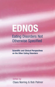 Title: EDNOS: Eating Disorders Not Otherwise Specified: Scientific and Clinical Perspectives on the Other Eating Disorders / Edition 1, Author: Claes Norring