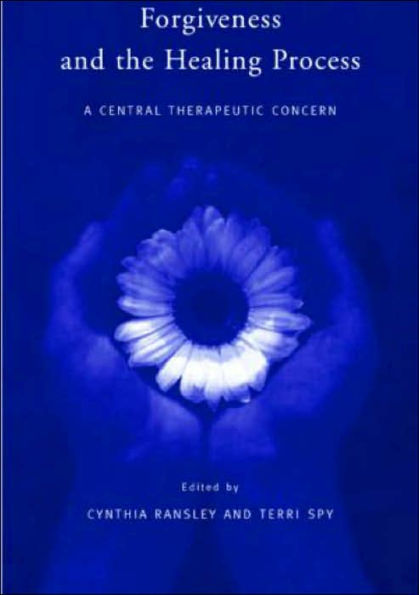 Forgiveness and the Healing Process: A Central Therapeutic Concern / Edition 1