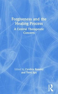 Title: Forgiveness and the Healing Process: A Central Therapeutic Concern, Author: Cynthia Ransley