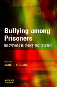 Title: Bullying Among Prisoners: Evidence, Research and Intervention Strategies / Edition 1, Author: Jane L. Ireland