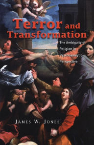 Title: Terror and Transformation: The Ambiguity of Religion in Psychoanalytic Perspective / Edition 1, Author: James W. Jones