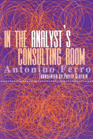 Title: In the Analyst's Consulting Room, Author: Antonino Ferro