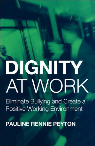 Dignity at Work: Eliminate Bullying and Create and a Positive Working Environment