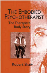 Title: The Embodied Psychotherapist: The Therapist's Body Story, Author: Robert Shaw